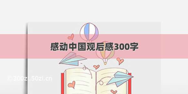 感动中国观后感300字