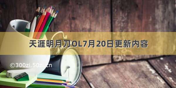 天涯明月刀OL7月20日更新内容