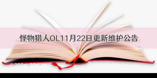 怪物猎人OL11月22日更新维护公告