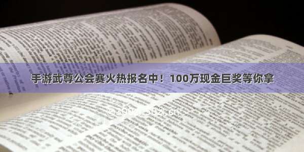 手游武尊公会赛火热报名中！100万现金巨奖等你拿