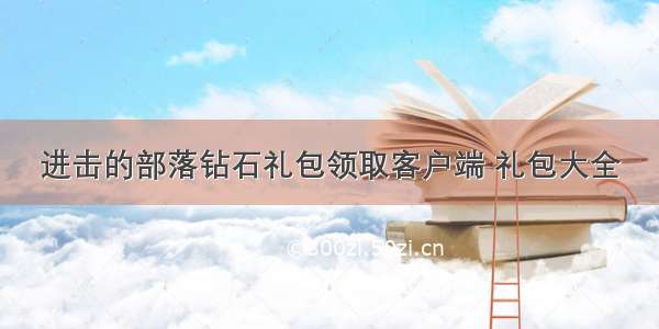 进击的部落钻石礼包领取客户端 礼包大全