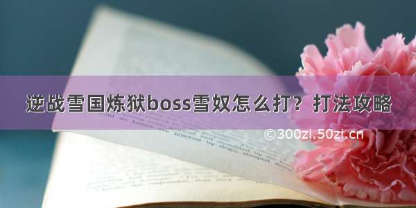 逆战雪国炼狱boss雪奴怎么打？打法攻略