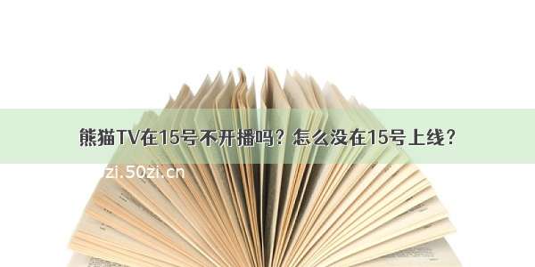 熊猫TV在15号不开播吗？怎么没在15号上线？