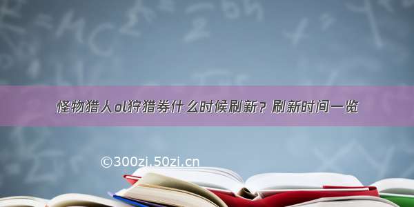 怪物猎人ol狩猎券什么时候刷新？刷新时间一览