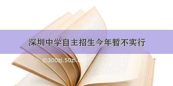 深圳中学自主招生今年暂不实行