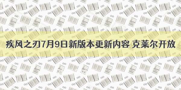 疾风之刃7月9日新版本更新内容 克莱尔开放