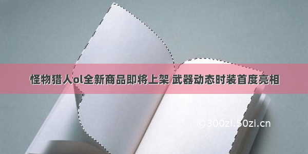 怪物猎人ol全新商品即将上架 武器动态时装首度亮相