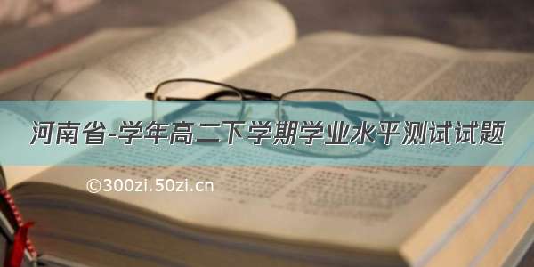 河南省-学年高二下学期学业水平测试试题