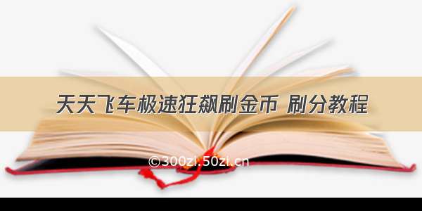 天天飞车极速狂飙刷金币 刷分教程