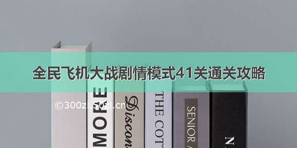 全民飞机大战剧情模式41关通关攻略