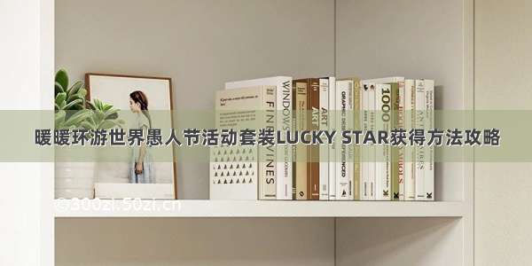 暖暖环游世界愚人节活动套装LUCKY STAR获得方法攻略