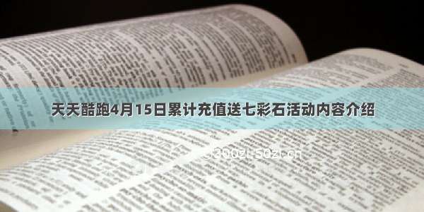 天天酷跑4月15日累计充值送七彩石活动内容介绍