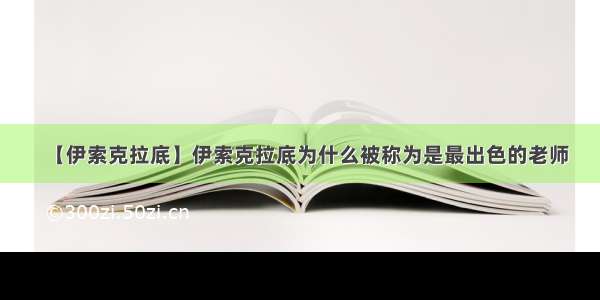 【伊索克拉底】伊索克拉底为什么被称为是最出色的老师