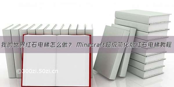 我的世界红石电梯怎么做？ Minecraft超级简化版红石电梯教程