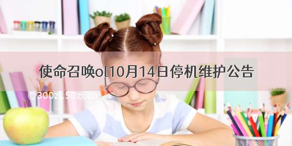 使命召唤ol10月14日停机维护公告