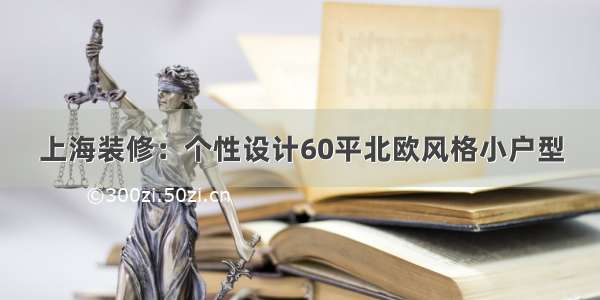 上海装修：个性设计60平北欧风格小户型