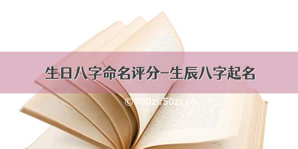 生日八字命名评分-生辰八字起名