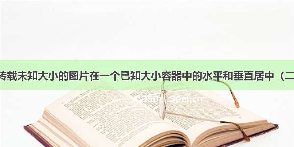 转载未知大小的图片在一个已知大小容器中的水平和垂直居中（二）