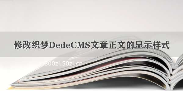 修改织梦DedeCMS文章正文的显示样式