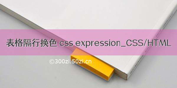表格隔行换色 css expression_CSS/HTML