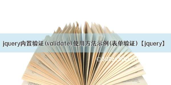 jquery内置验证(validate)使用方法示例(表单验证)【jquery】