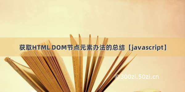 获取HTML DOM节点元素办法的总结【javascript】