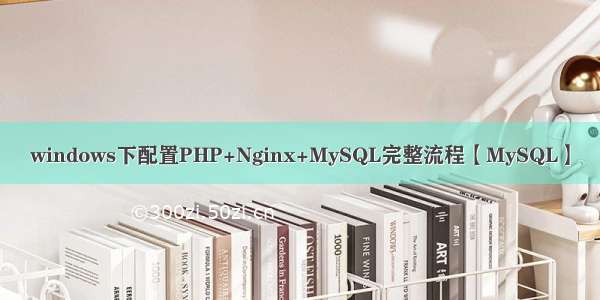 windows下配置PHP+Nginx+MySQL完整流程【MySQL】