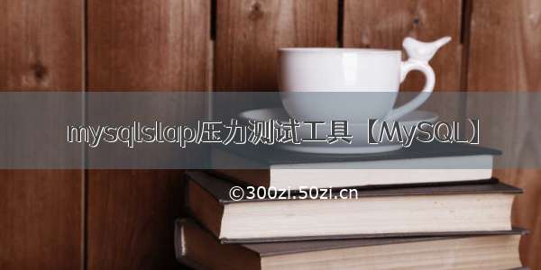 mysqlslap压力测试工具【MySQL】