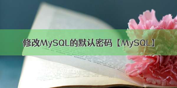 修改MySQL的默认密码【MySQL】