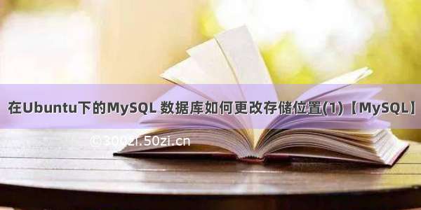 在Ubuntu下的MySQL 数据库如何更改存储位置(1)【MySQL】