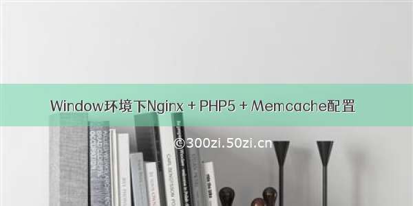 Window环境下Nginx + PHP5 + Memcache配置