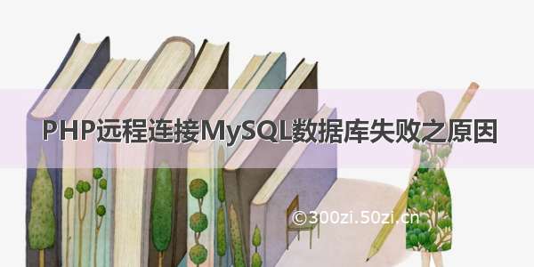 PHP远程连接MySQL数据库失败之原因