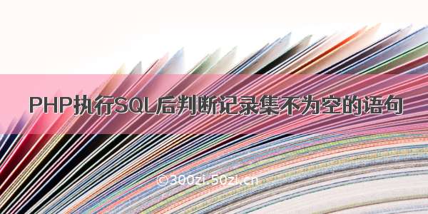 PHP执行SQL后判断记录集不为空的语句