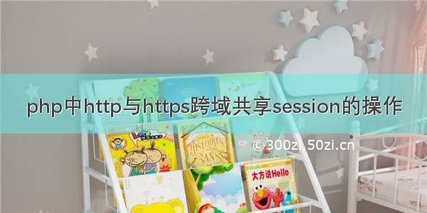 php中http与https跨域共享session的操作