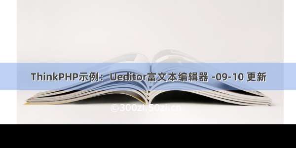 ThinkPHP示例：Ueditor富文本编辑器 -09-10 更新