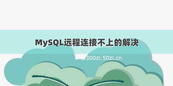 MySQL远程连接不上的解决