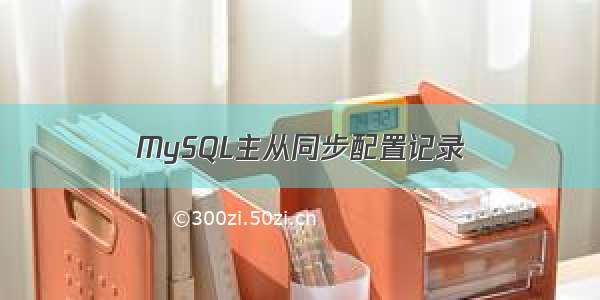 MySQL主从同步配置记录