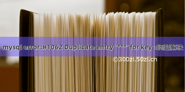 mysql error:#1062 Duplicate entry ‘***′ for key 1问题解决