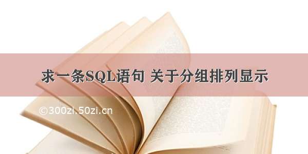 求一条SQL语句 关于分组排列显示