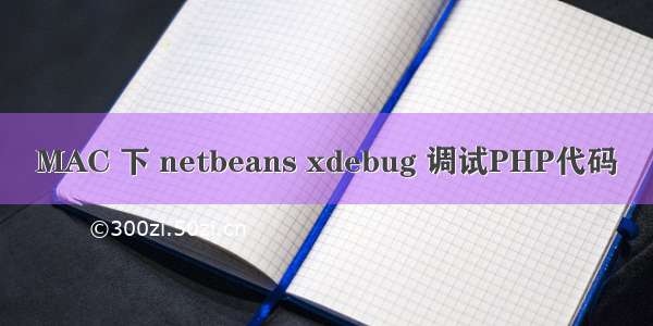 MAC 下 netbeans xdebug 调试PHP代码