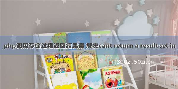 php调用存储过程返回结果集 解决cant return a result set in