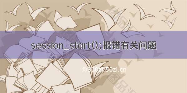 session_start();报错有关问题