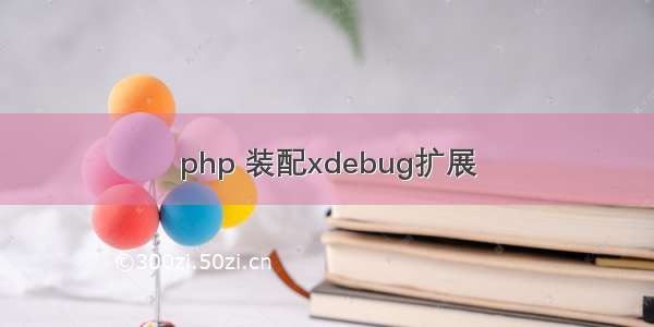 php 装配xdebug扩展