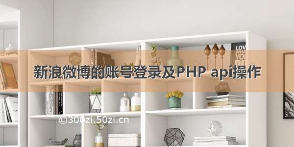 新浪微博的账号登录及PHP api操作