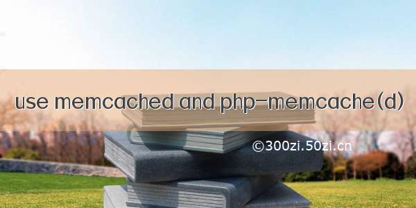 use memcached and php-memcache(d)