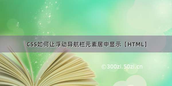 CSS如何让浮动导航栏元素居中显示【HTML】