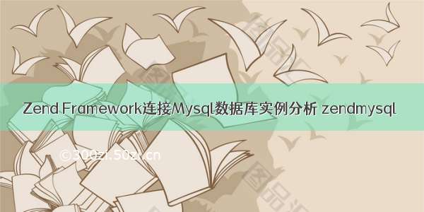 Zend Framework连接Mysql数据库实例分析 zendmysql