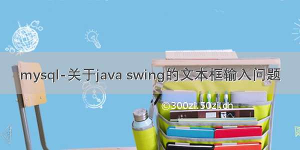 mysql-关于java swing的文本框输入问题