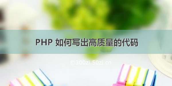 PHP 如何写出高质量的代码