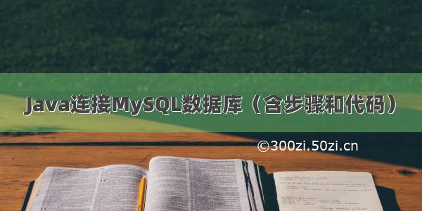 Java连接MySQL数据库（含步骤和代码）